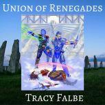 Union of Renegades The Rys Chronicles Book I, Tracy Falbe
