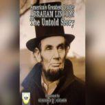 America's Greatest Leader; Abraham Lincoln; The Untold Story, Geoffrey Giuliano and The Icon Players