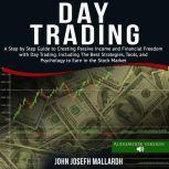 Day Trading: A Step by Step Guide to Creating Passive Income and Financial Freedom With Day Trading. Including the Best Strategies Tools and Psychology to Earn in the Stock Market, John Josefh Mallardh