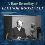 A Rare Recording of Eleanor Roosevelt, Eleanor Roosevelt