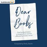 Dear Boobs One hundred letters to breasts from women affected by breast cancer, Emily Searle