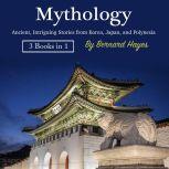 Mythology Ancient, Intriguing Stories from Korea, Japan, and Polynesia, Bernard Hayes
