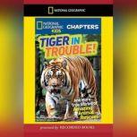 National Geographic Kids Chapters: Tiger in Trouble! And More True Stories of Amazing Animal Rescues