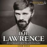 D.H. Lawrence The True Story of the Life & Time of the Great Author, Liam Dale