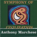 Symphony of Civilization A Song of the Flow of Nature and the Sonic Symphony that Surrounds us Everyday, Anthony Marchese