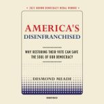 America's Disenfranchised Why Restoring Their Vote Can Save the Soul of Our Democracy