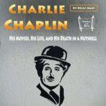 Charlie Chaplin His Movies, His Life, and His Death in a Nutshell, Kelly Mass
