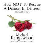 How NOT To Rescue A Damsel In DIstress A Larian Elesir Story, Michael Kingswood