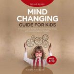 Mind Changing Guide for Kids Ages 8-10 A Practical Guide for Kids to Become Mentally Strong and Overcome Negative Thoughts, Aiden Moseley