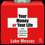 Your Money or Your Life Debt Collection in American Medicine, Luke Messac
