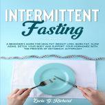 Intermittent Fasting A beginner's Guide for Healthy Weight Loss, Burn Fat, Slow Aging, Detox Your Body and Support Your Hormones with the Process of Metabolic Autophagy, Lucia G. Richard
