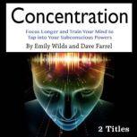 Concentration Focus Longer and Train Your Mind to Tap into Your Subconscious Powers, Dave Farrel