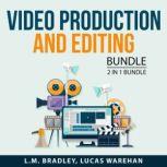 Video Production and Editing Bundle, 2 in 1 Bundle: The Video Editing and Digital Filmmaking, L.M. Bradley