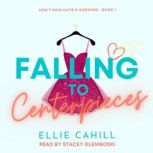 Falling to Centerpieces A Romantic Comedy, Ellie Cahill