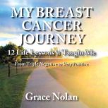 MY BREAST CANCER JOURNEY 12 Life Lessons it Taught Me - From Triple Negative to Very Positive, Grace Nolan