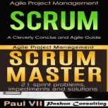 Agile Product Management Boxset: Scrum: A Cleverly Concise and Agile Guide and Scrum Master: 21 Sprint Problems, Impediments and Solutions, Paul VII