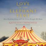 Love in the Elephant Tent How Running Away with the Circus Brought Me Home, Kathleen Cremonesi
