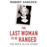 The Last Woman to be Hanged The Ruth Ellis Story, Robert Hancock