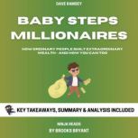Summary: Baby Steps Millionaires How Ordinary People Built Extraordinary Wealth - and How You Can Too By Dave Ramsey: Key Takeaways, Summary and Analysis, Brooks Bryant