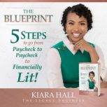 The Blueprint 5 Steps to go from Paycheck to Paycheck to Financially Lit!, Kiara Hall