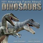 101 Amazing Facts about Dinosaurs ...and Other Prehistoric Creatures, Jack Goldstein