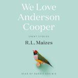 We Love Anderson Cooper Short Stories, R.L. Maizes