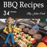 BBQ Recipes A Cookbook for Making 34 Finger-Licking Barbecue Recipes, John Cook