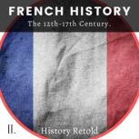 French History The 12th-17th Century, History Retold