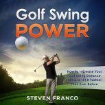 Golf: Swing Power - How to Increase Your Golf Swing Distance 10X and Hit it Farther than Ever Before