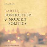 Barth, Bonhoeffer, and Modern Politics, Josh Mauldin