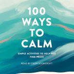 100 Ways to Calm Simple Activities to Help You Find Peace, Adams Media