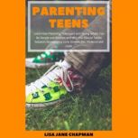 Parenting Teens: Learn How Parenting Teenagers and Young Adults Can Be Simple and Positive and Why You Should Tackle Subjects Surrounding Love, Growth, Sex, Violence and Logic, Lisa Jane Chapman