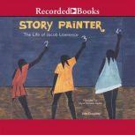 Story Painter The Life of Jacob Lawrence