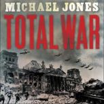 Total War From Stalingrad to Berlin, Michael Jones