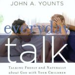 Everyday Talk Talking freely and naturally about God with your children, John A. Younts