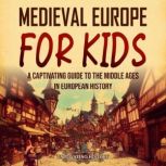Medieval Europe for Kids: A Captivating Guide to the Middle Ages in European History, Captivating History