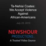 Ta-Nehisi Coates: We accept violence, Ta-Nehisi Coates
