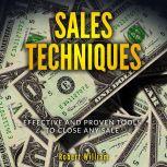 Sales Techniques: Effective and Proven Tools to Close Any Sale