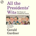 All the Presidents' Wits The Power of Presidential Humor, Gerald Gardner