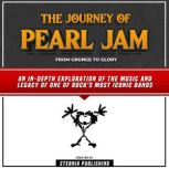 The Journey Of Pearl Jam: From Grunge To Glory An In-Depth Exploration Of The Music And Legacy Of One Of Rock's Most Iconic Bands