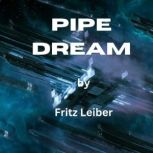 Pipe Dream Simon Grue found a two-inch mermaid in his bathtub. It had arms, hips, a finny tail, and (here the real trouble began) a face that reminded him irresistibly of the girl next door, Fritz Leiber