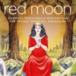 Red Moon Goddess Teachings & Meditations for Female Confidence, Sexuality, Stress & Spirituality