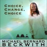 Choice, Change, Choice, Michael Bernard Beckwith