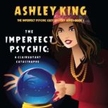 The Imperfect Psychic: A Clairvoyant Catastrophe (The Imperfect Psychic Cozy Mystery SeriesBook 3), Ashley King