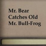 Mr. Bear Catches Old Mr. Bull-Frog, J. C. Harris