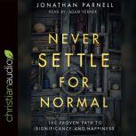 Never Settle for Normal The Proven Path to Significance and Happiness, Jonathan Parnell