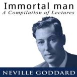 Immortal Man - A Compilation of Lectures, Neville Goddard