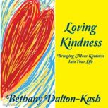 Loving Kindness Bringing More Kindness Into Your Life, Bethany Dalton-Kash