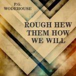 Rough-Hew Them How We Will, P. G. Wodehouse