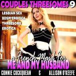 A French Maid For Me And My Husband : Couples Threesomes 9 (Lesbian Sex BDSM Erotica Threesome Erotica), Connie Cuckquean